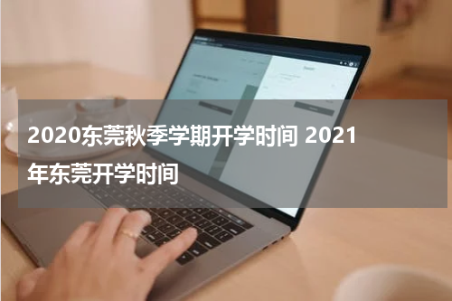 2020东莞秋季学期开学时间 2021年东莞开学时间