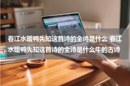 春江水暖鸭先知这首诗的全诗是什么 春江水暖鸭先知这首诗的全诗是什么牛的古诗