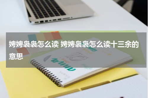 娉娉袅袅怎么读 娉娉袅袅怎么读十三余的意思