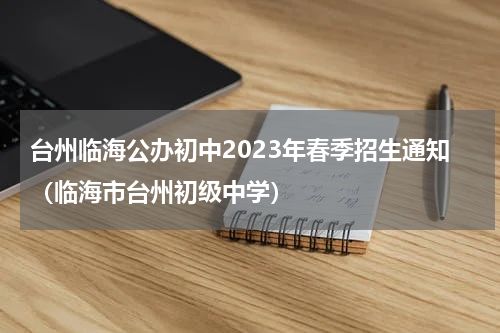 台州临海公办初中2023年春季招生通知（临海市台州初级中学）