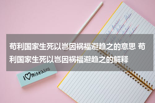 苟利国家生死以岂因祸福避趋之的意思 苟利国家生死以岂因祸福避趋之的解释