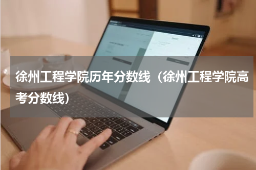徐州工程学院历年分数线（徐州工程学院高考分数线）