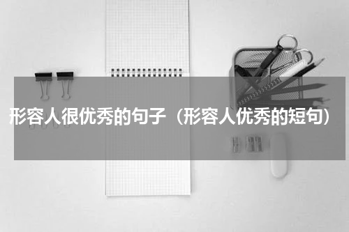 形容人很优秀的句子（形容人优秀的短句）