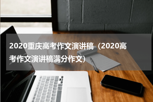 2020重庆高考作文演讲稿（2020高考作文演讲稿满分作文）