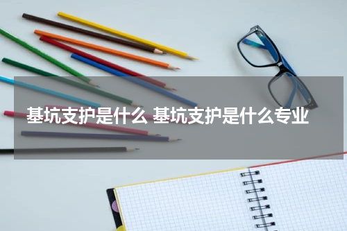 基坑支护是什么 基坑支护是什么专业
