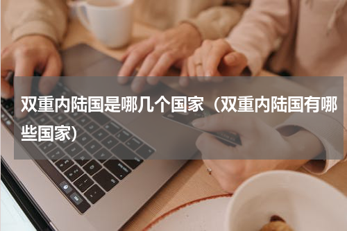 双重内陆国是哪几个国家（双重内陆国有哪些国家）