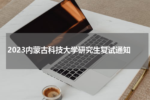 2023内蒙古科技大学研究生复试通知