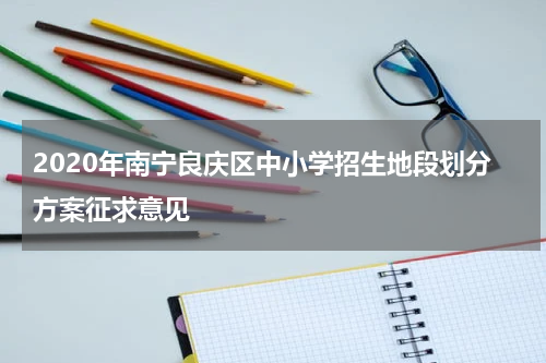 2020年南宁良庆区中小学招生地段划分方案征求意见