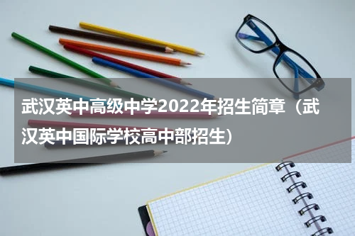 武汉英中高级中学2022年招生简章（武汉英中国际学校高中部招生）