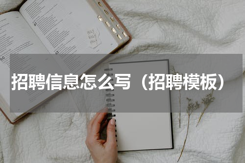 招聘信息怎么写（招聘模板）