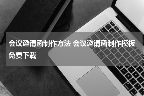 会议邀请函制作方法 会议邀请函制作模板免费下载