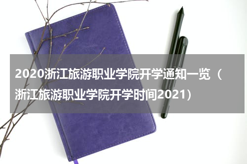 2020浙江旅游职业学院开学通知一览（浙江旅游职业学院开学时间2021）