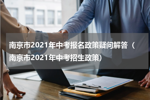 南京市2021年中考报名政策疑问解答（南京市2021年中考招生政策）