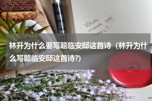 林升为什么要写题临安邸这首诗（林升为什么写题临安邸这首诗?）