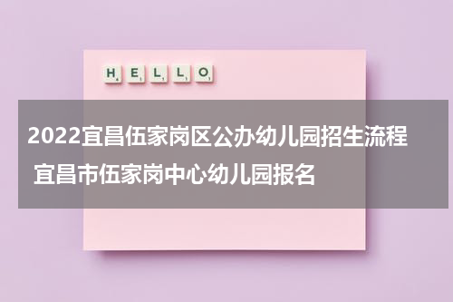 2022宜昌伍家岗区公办幼儿园招生流程 宜昌市伍家岗中心幼儿园报名