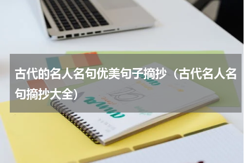 古代的名人名句优美句子摘抄（古代名人名句摘抄大全）