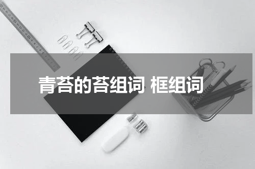 青苔的苔组词 框组词