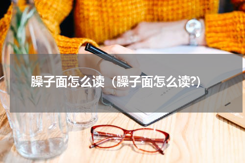 臊子面怎么读（臊子面怎么读?）