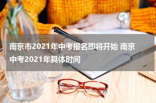南京市2021年中考报名即将开始 南京中考2021年具体时间