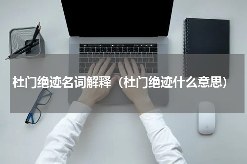 杜门绝迹名词解释（杜门绝迹什么意思）