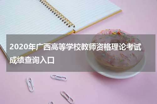 2020年广西高等学校教师资格理论考试成绩查询入口