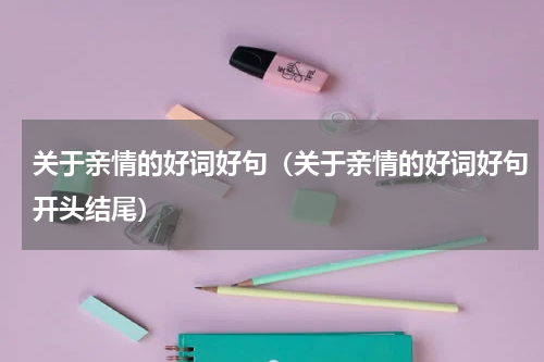 关于亲情的好词好句（关于亲情的好词好句开头结尾）