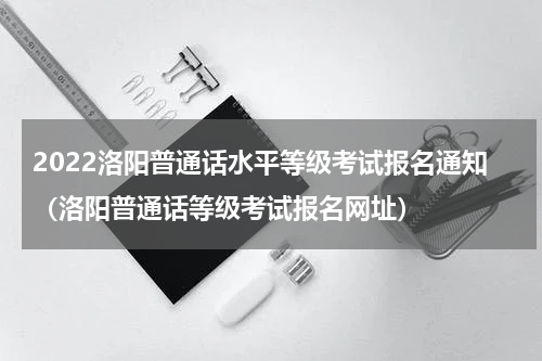 2022洛阳普通话水平等级考试报名通知（洛阳普通话等级考试报名网址）