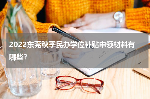 2022东莞秋季民办学位补贴申领材料有哪些？