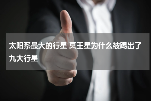 太阳系最大的行星 冥王星为什么被踢出了九大行星