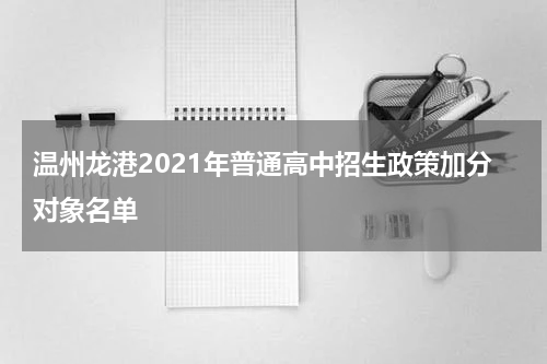温州龙港2021年普通高中招生政策加分对象名单