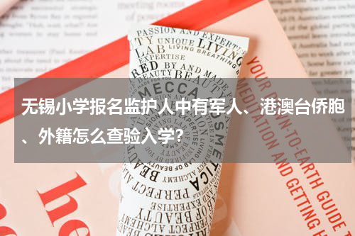 无锡小学报名监护人中有军人、港澳台侨胞、外籍怎么查验入学？