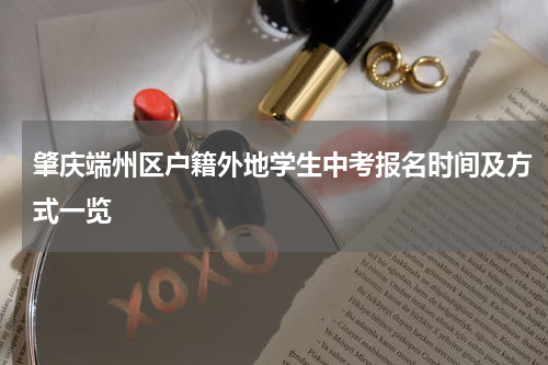 肇庆端州区户籍外地学生中考报名时间及方式一览