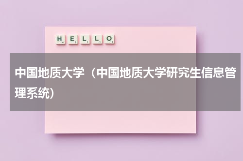 中国地质大学（中国地质大学研究生信息管理系统）