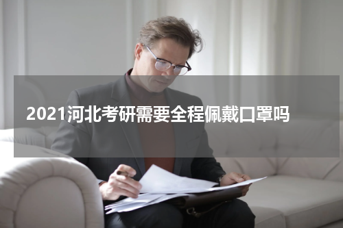 2021河北考研需要全程佩戴口罩吗