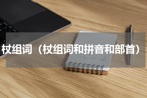 杖组词（杖组词和拼音和部首）