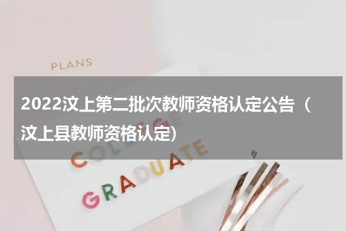 2022汶上第二批次教师资格认定公告（汶上县教师资格认定）
