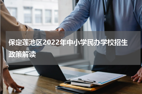 保定莲池区2022年中小学民办学校招生政策解读