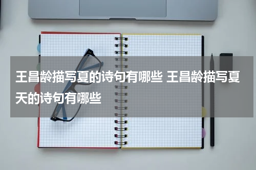 王昌龄描写夏的诗句有哪些 王昌龄描写夏天的诗句有哪些