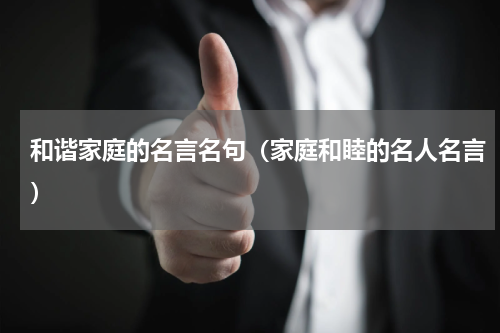 和谐家庭的名言名句（家庭和睦的名人名言）