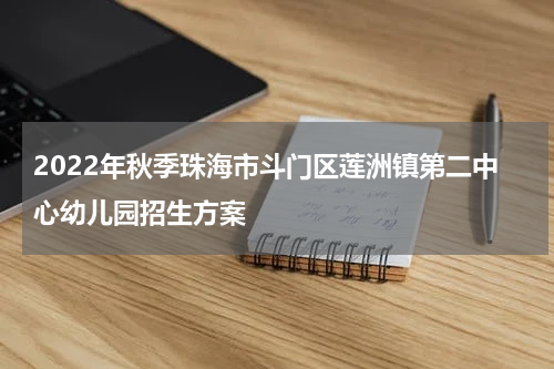 2022年秋季珠海市斗门区莲洲镇第二中心幼儿园招生方案