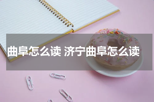 曲阜怎么读 济宁曲阜怎么读