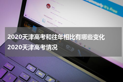 2020天津高考和往年相比有哪些变化 2020天津高考情况