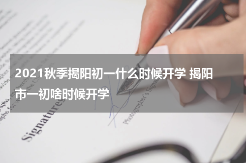 2021秋季揭阳初一什么时候开学 揭阳市一初啥时候开学