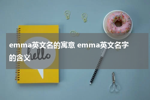 emma英文名的寓意 emma英文名字的含义
