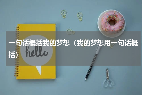 一句话概括我的梦想（我的梦想用一句话概括）