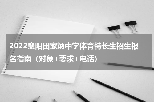 2022襄阳田家炳中学体育特长生招生报名指南（对象+要求+电话）