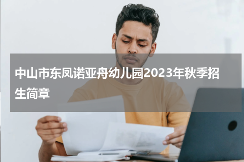 中山市东凤诺亚舟幼儿园2023年秋季招生简章