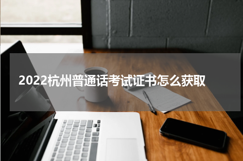 2022杭州普通话考试证书怎么获取