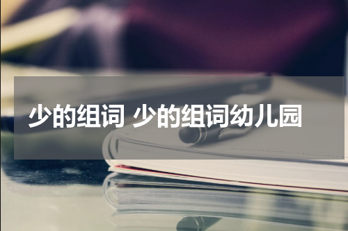 少的组词 少的组词幼儿园