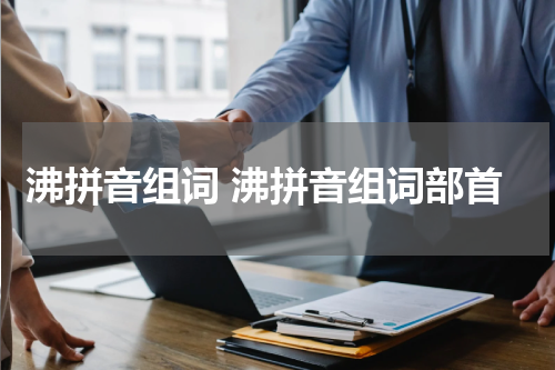 沸拼音组词 沸拼音组词部首